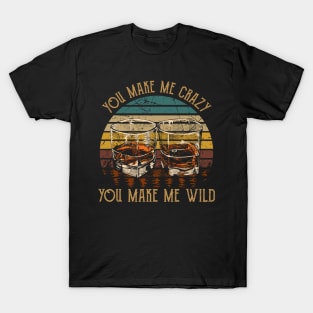 You Make Me Crazy, You Make Me Wild Music Whiskey Cups T-Shirt